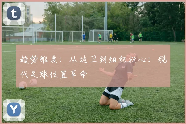 趋势维度：从边卫到组织核心：现代足球位置革命