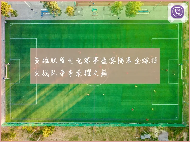英雄联盟电竞赛事盛宴揭幕全球顶尖战队争夺荣耀之巅